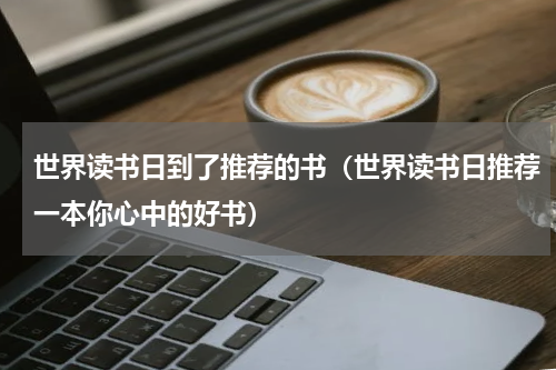 世界读书日到了推荐的书（世界读书日推荐一本你心中的好书）