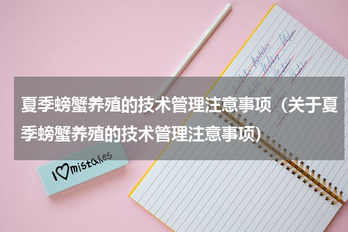 夏季螃蟹养殖的技术管理注意事项（关于夏季螃蟹养殖的技术管理注意事项）