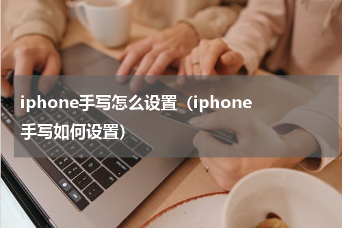 iphone手写怎么设置（iphone手写如何设置）