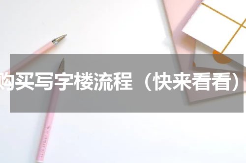购买写字楼流程（快来看看）
