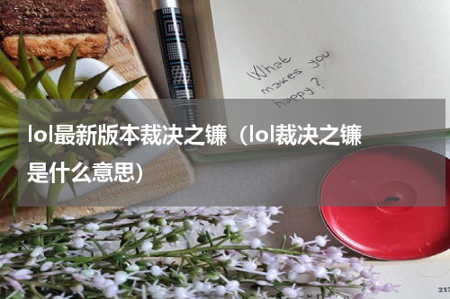 lol最新版本裁决之镰（lol裁决之镰是什么意思）