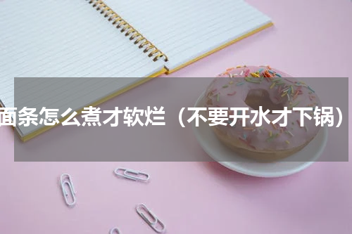 面条怎么煮才软烂（不要开水才下锅）