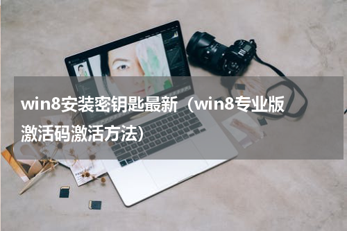 win8安装密钥匙最新（win8专业版激活码激活方法）