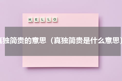 真独简贵的意思（真独简贵是什么意思）