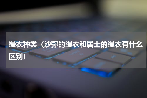 缦衣种类（沙弥的缦衣和居士的缦衣有什么区别）