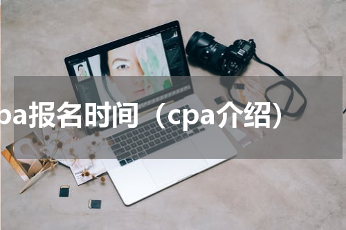 cpa报名时间（cpa介绍）