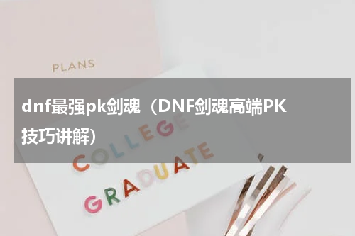 dnf最强pk剑魂（DNF剑魂高端PK技巧讲解）