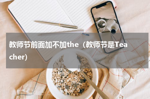 教师节前面加不加the（教师节是Teacher）