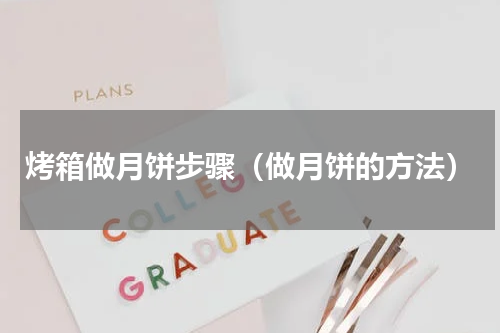 烤箱做月饼步骤（做月饼的方法）