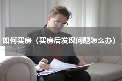 如何买房（买房后发现问题怎么办）
