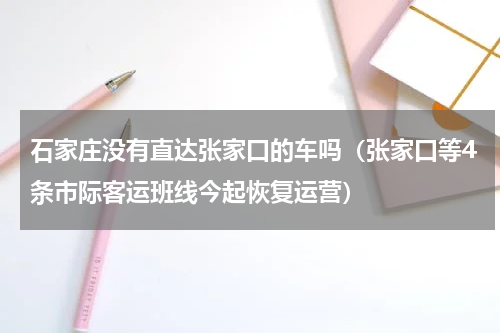 石家庄没有直达张家口的车吗（张家口等4条市际客运班线今起恢复运营）