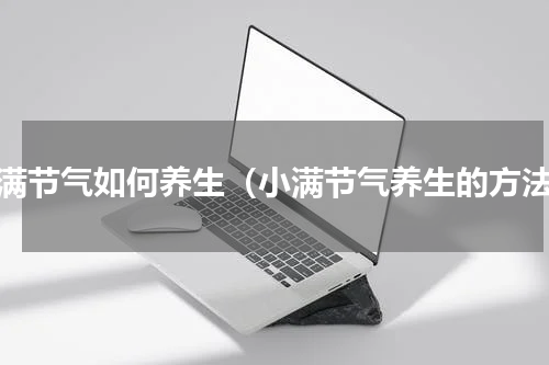 小满节气如何养生（小满节气养生的方法）