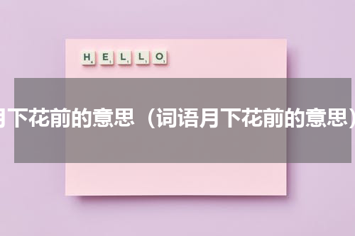 月下花前的意思（词语月下花前的意思）