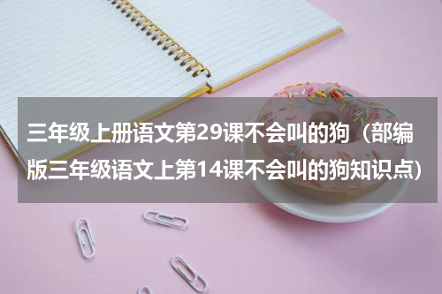 三年级上册语文第29课不会叫的狗（部编版三年级语文上第14课不会叫的狗知识点）