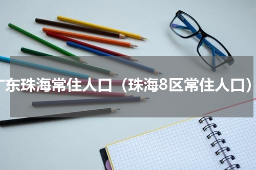 广东珠海常住人口（珠海8区常住人口）