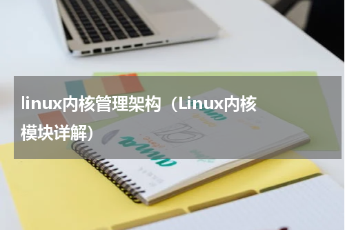 linux内核管理架构（Linux内核模块详解）