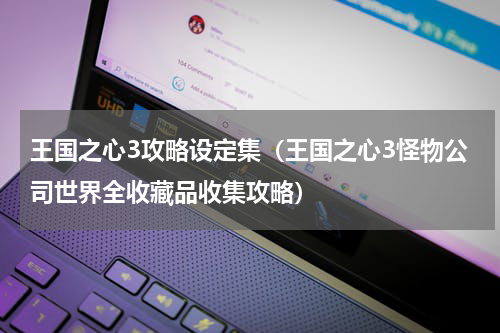 王国之心3攻略设定集（王国之心3怪物公司世界全收藏品收集攻略）