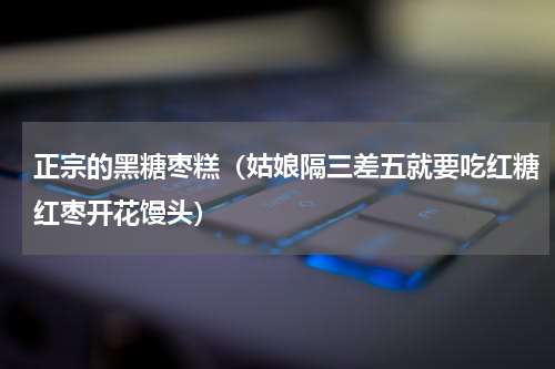 正宗的黑糖枣糕（姑娘隔三差五就要吃红糖红枣开花馒头）