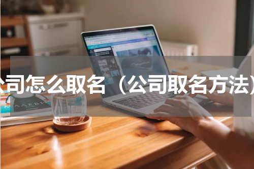 公司怎么取名（公司取名方法）