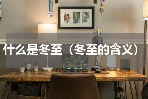 什么是冬至（冬至的含义）