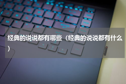 经典的说说都有哪些（经典的说说都有什么）