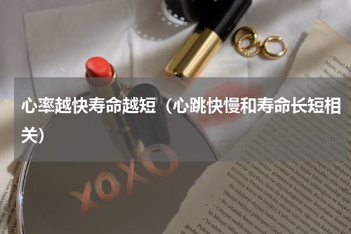 心率越快寿命越短（心跳快慢和寿命长短相关）