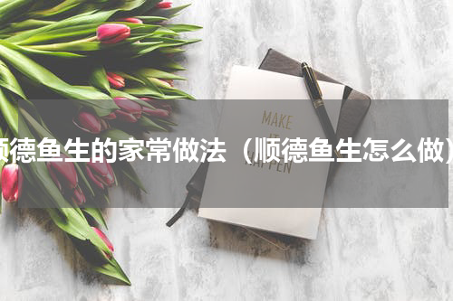 顺德鱼生的家常做法（顺德鱼生怎么做）