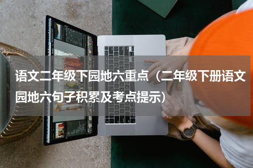 语文二年级下园地六重点（二年级下册语文园地六句子积累及考点提示）