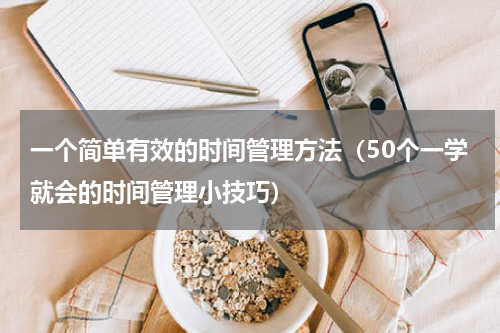一个简单有效的时间管理方法（50个一学就会的时间管理小技巧）