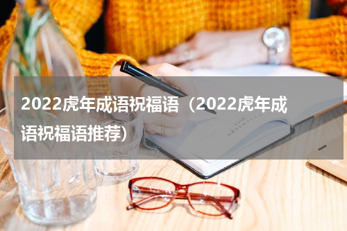 2022虎年成语祝福语（2022虎年成语祝福语推荐）