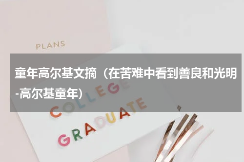 童年高尔基文摘（在苦难中看到善良和光明-高尔基童年）