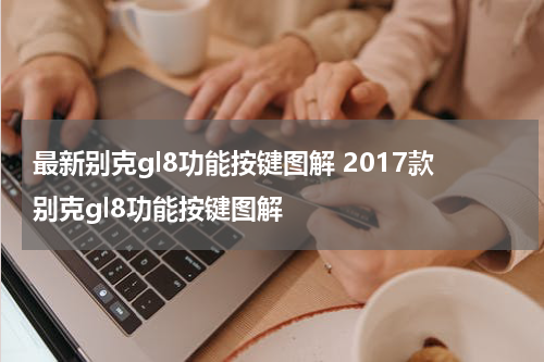 最新别克gl8功能按键图解 2017款别克gl8功能按键图解