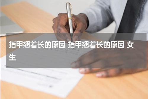 指甲翘着长的原因 指甲翘着长的原因 女生