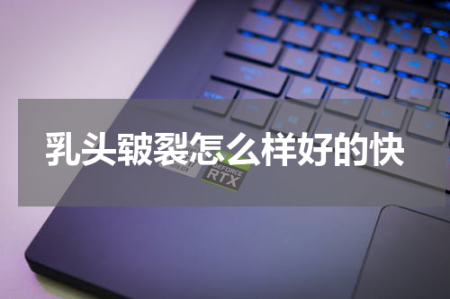 乳头皲裂怎么样好的快