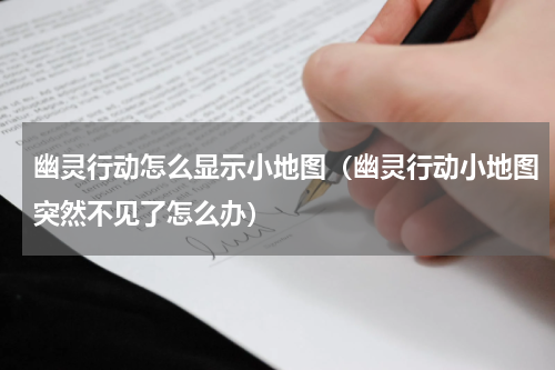 幽灵行动怎么显示小地图（幽灵行动小地图突然不见了怎么办）