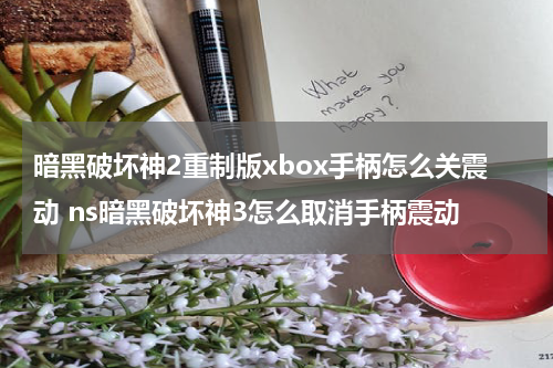 暗黑破坏神2重制版xbox手柄怎么关震动 ns暗黑破坏神3怎么取消手柄震动