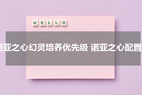 诺亚之心幻灵培养优先级 诺亚之心配置