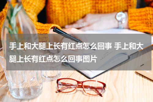 手上和大腿上长有红点怎么回事 手上和大腿上长有红点怎么回事图片