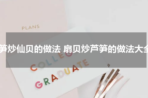 芦笋炒仙贝的做法 扇贝炒芦笋的做法大全