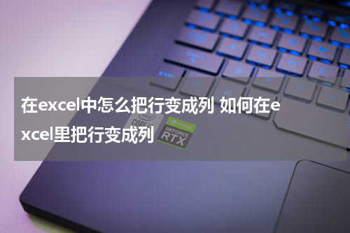 在excel中怎么把行变成列 如何在excel里把行变成列