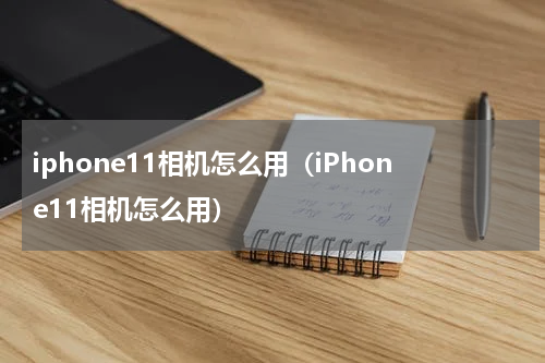 iphone11相机怎么用（iPhone11相机怎么用）