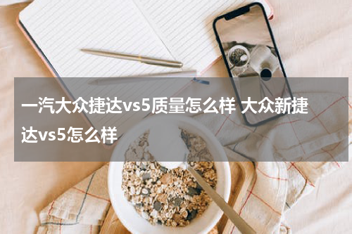 一汽大众捷达vs5质量怎么样 大众新捷达vs5怎么样