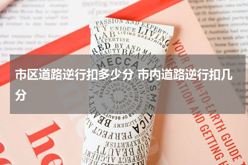 市区道路逆行扣多少分 市内道路逆行扣几分