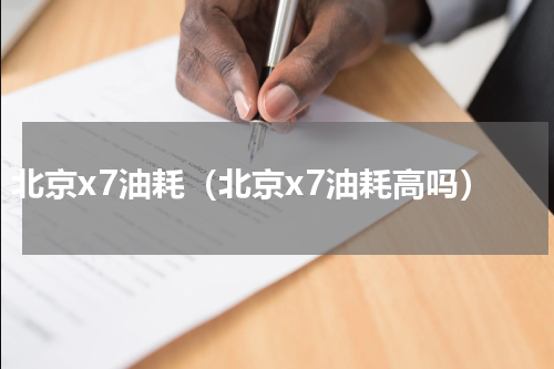 北京x7油耗（北京x7油耗高吗）