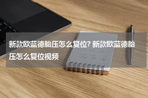 新款欧蓝德胎压怎么复位? 新款欧蓝德胎压怎么复位视频