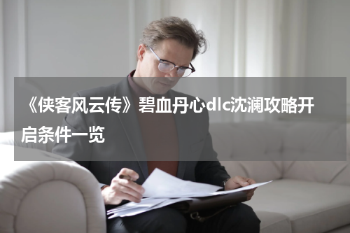 《侠客风云传》碧血丹心dlc沈澜攻略开启条件一览