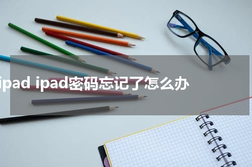 ipad ipad密码忘记了怎么办