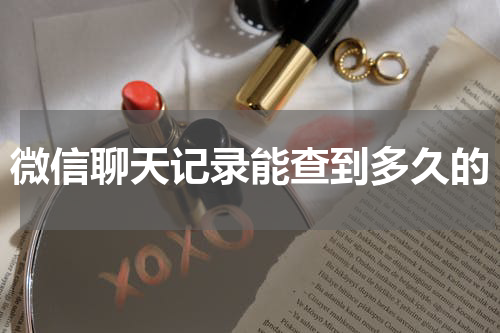 微信聊天记录能查到多久的