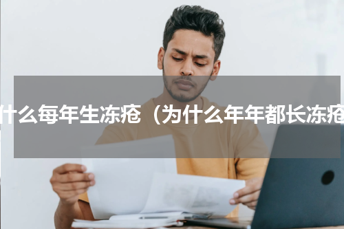 为什么每年生冻疮（为什么年年都长冻疮）