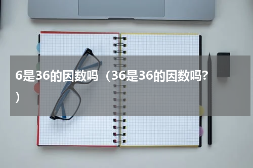 6是36的因数吗（36是36的因数吗?）